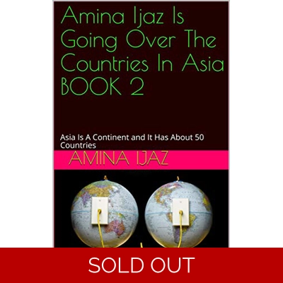 Amina Ijaz Is Going Over The Countries In Asia BOOK 2: Asia Is A Continent and It Has About 50 Countries (The Journey of Going Over the Countries ar